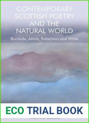Contemporary Scottish Poetry and the Natural World: Burnside, Jamie, Robertson and White
