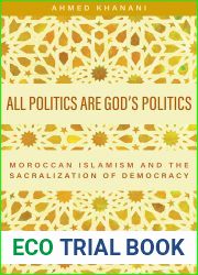All Politics Are God|s Politics: Moroccan Islamism and the Sacralization of Democracy