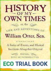 History of My Own Times; or, the Life and Adventures of William Otter, Sen., Comprising a Series of Events, and Musical Incidents Altogether Original (Documents in American Social History)
