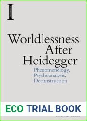 Worldlessness After Heidegger: Phenomenology, Psychoanalysis, Deconstruction (Incitements)
