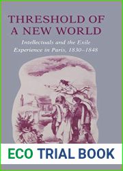 Threshold of a New World: Intellectuals and the Exile Experience in Paris, 1830-1848