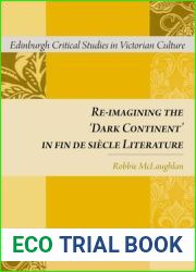 Re-imagining the ‘Dark Continent| in fin de siecle Literature: Re-imagining the ‘Dark Continent| in fin de siecle Literature (Edinburgh Critical Studies in Victorian Culture)