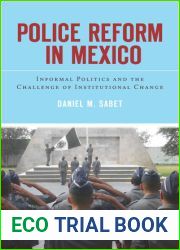Police Reform in Mexico: Informal Politics and the Challenge of Institutional Change