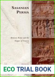 Sasanian Persia: Between Rome and the Steppes of Eurasia (Edinburgh Studies in Ancient Persia)