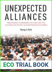 Unexpected Alliances: Independent Filmmakers, the State, and the Film Industry in Postauthoritarian South Korea