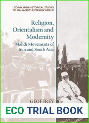 Religion, Orientalism and Modernity: Mahdi Movements of Iran and South Asia (Edinburgh Historical Studies of Iran and the Persian World)