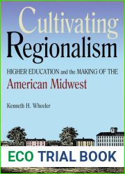 Cultivating Regionalism: Higher Education and the Making of the American Midwest (Early American Places)