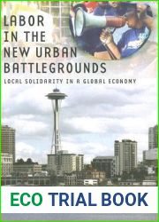 Labor in the New Urban Battlegrounds: Local Solidarity in a Global Economy (Frank W. Pierce Memorial Lectureship and Conference Series)