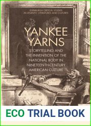 Yankee Yarns: Storytelling and the Invention of the National Body in Nineteenth-Century American Culture (Edinburgh Critical Studies in Atlantic Literatures and Cultures)