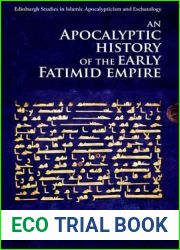 An Apocalyptic History of the Early Fatimid Empire (Edinburgh Studies in Islamic Apocalypticism and Eschatology)
