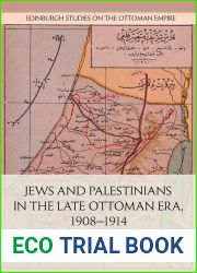 Jews and Palestinians in the Late Ottoman Era, 1908-1914: Claiming the Homeland