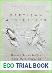 Partisan Aesthetics: Modern Art and India|s Long Decolonization