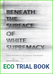 Beneath the Surface of White Supremacy: Denaturalizing U.S. Racisms Past and Present (Stanford Studies in Comparative Race and Ethnicity)