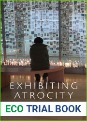 Exhibiting Atrocity: Memorial Museums and the Politics of Past Violence