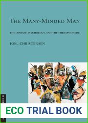 The Many-Minded Man: The and quot;Odyssey, and quot; Psychology, and the Therapy of Epic (Myth and Poetics II)