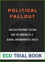 Political Fallout: Nuclear Weapons Testing and the Making of a Global Environmental Crisis