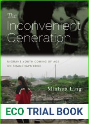 The Inconvenient Generation: Migrant Youth Coming of Age on Shanghai|s Edge