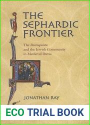 The Sephardic Frontier: The and quot;Reconquista and quot; and the Jewish Community in Medieval Iberia (Conjunctions of Religion and Power in the Medieval Past)