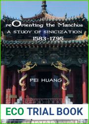 Reorienting the Manchus: A Study of Sinicization, 1583-1795 (Cornell East Asia Series, 152)