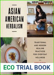 Asian American Herbalism: Traditional and Modern Healing Practices for Everyday Wellness-Includes 100 Recipes to Treat Common Ailments
