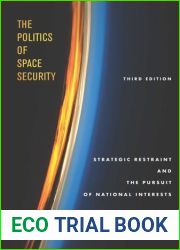 The Politics of Space Security: Strategic Restraint and the Pursuit of National Interests, Third Edition