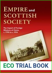 Empire and Scottish Society: The Impact of Foreign Missions at Home, c.1790 to c.1914