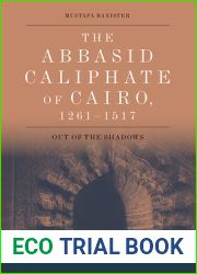 The Abbasid Caliphate of Cairo, 1261-1517: Out of the Shadows (Edinburgh Studies in Classical Islamic History and Culture)