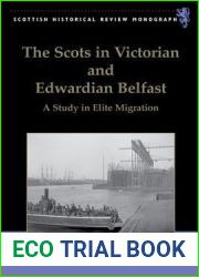 The Scots in Victorian and Edwardian Belfast: A Study in Elite Migration (Scottish Historical Review Monographs)