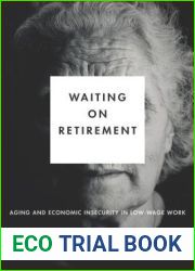 Waiting on Retirement: Aging and Economic Insecurity in Low-Wage Work (Studies in Social Inequality)