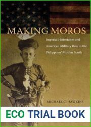 Making Moros: Imperial Historicism and American Military Rule in the Philippines| Muslim South