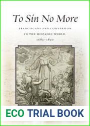 To Sin No More: Franciscans and Conversion in the Hispanic World, 1683-1830