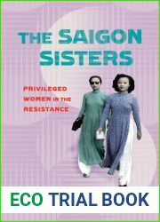 The Saigon Sisters: Privileged Women in the Resistance (NIU Southeast Asian Series)