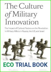 The Culture of Military Innovation: The Impact of Cultural Factors on the Revolution in Military Affairs in Russia, the US, and Israel.