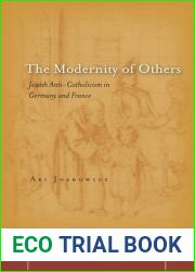 The Modernity of Others: Jewish Anti-Catholicism in Germany and France (Stanford Studies in Jewish History and Culture)