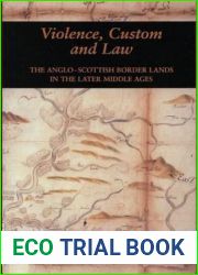Violence, Custom, and the Law: Violence, Custom and Law: The Anglo-Scottish Border Lands in the Later Middle Ages