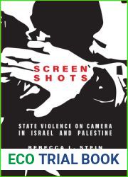 Screen Shots: State Violence on Camera in Israel and Palestine (Stanford Studies in Middle Eastern and Islamic Societies and Cultures)