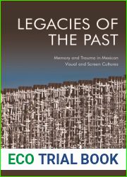 Legacies of the Past: Memory and Trauma in Mexican Visual and Screen Cultures