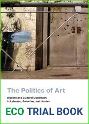 The Politics of Art: Dissent and Cultural Diplomacy in Lebanon, Palestine, and Jordan (Stanford Studies in Middle Eastern and Islamic Societies and Cultures)