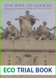 The Idea of Galicia: History and Fantasy in Habsburg Political Culture