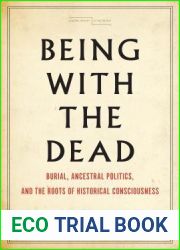 Being with the Dead: Burial, Ancestral Politics, and the Roots of Historical Consciousness (Cultural Memory in the Present)