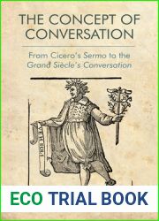 The Concept of Conversation: From Cicero|s Sermo to the Grand Siecle|s Conversation