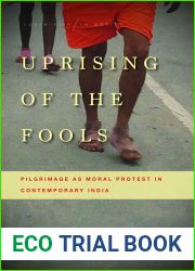 Uprising of the Fools: Pilgrimage as Moral Protest in Contemporary India (South Asia in Motion)