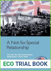 A Not-So-Special Relationship: The US, the UK and German Unification, 1945-1990
