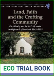 Land, Faith and the Crofting Community: Christianity and Social Criticism in the Highlands of Scotland 1843 - 1893