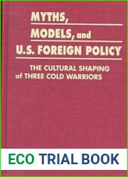 Myths, Models and U.S. Foreign Policy: The Cultural Shaping of Three Cold Warriors