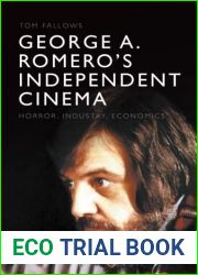 George A. Romero|s Independent Cinema: Horror, Industry, Economics