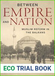 Between Empire and Nation: Muslim Reform in the Balkans (Stanford Studies on Central and Eastern Europe)