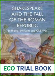 Shakespeare and the Fall of the Roman Republic: Selfhood, Stoicism and Civil War (Edinburgh Critical Studies in Shakespeare and Philosophy)