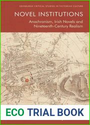Novel Institutions: Anachronism, Irish Novels and Nineteenth-Century Realism (Edinburgh Critical Studies in Victorian Culture)