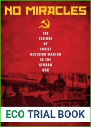 No Miracles: The Failure of Soviet Decision-Making in the Afghan War